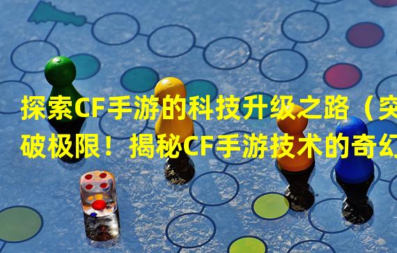 探索CF手游的科技升级之路（突破极限！揭秘CF手游技术的奇幻力量）