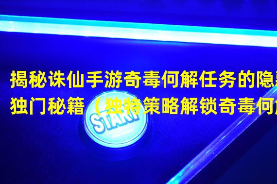 揭秘诛仙手游奇毒何解任务的隐藏独门秘籍（独特策略解锁奇毒何解任务，助你轻松提升战力！）