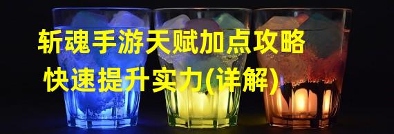 斩魂手游天赋加点攻略快速提升实力(详解)