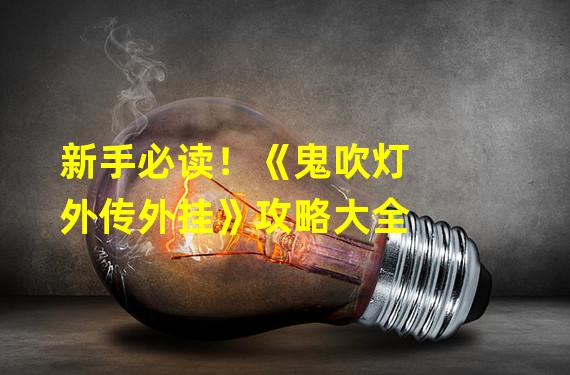 新手必读！《鬼吹灯外传外挂》攻略大全