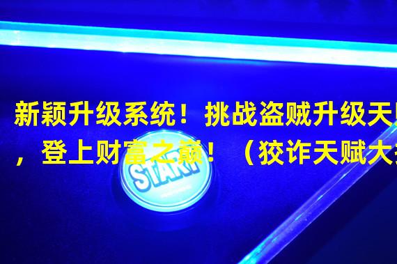 新颖升级系统！挑战盗贼升级天赋，登上财富之巅！（狡诈天赋大揭秘！多种盗贼升级路径助你成为绝世盗王！）