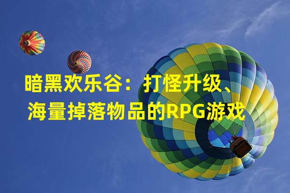 暗黑欢乐谷：打怪升级、海量掉落物品的RPG游戏