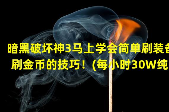 暗黑破坏神3马上学会简单刷装备刷金币的技巧！(每小时30W纯利润！游戏玩家必看！)