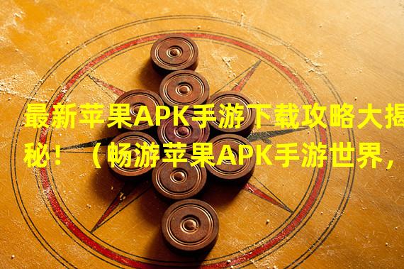 最新苹果APK手游下载攻略大揭秘！（畅游苹果APK手游世界，体验独特游戏乐趣！）