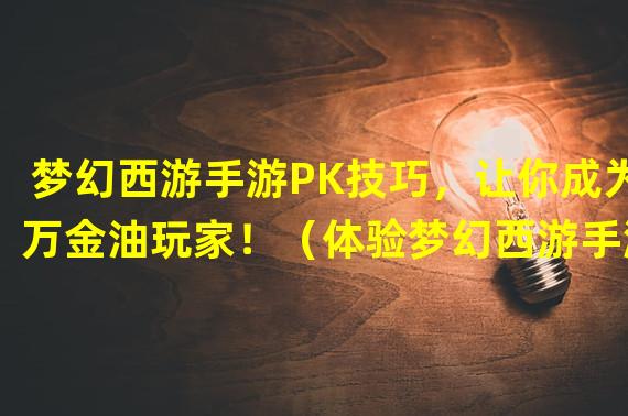 梦幻西游手游PK技巧，让你成为万金油玩家！（体验梦幻西游手游PK的轻功，成就与众不同的万金油之路！）