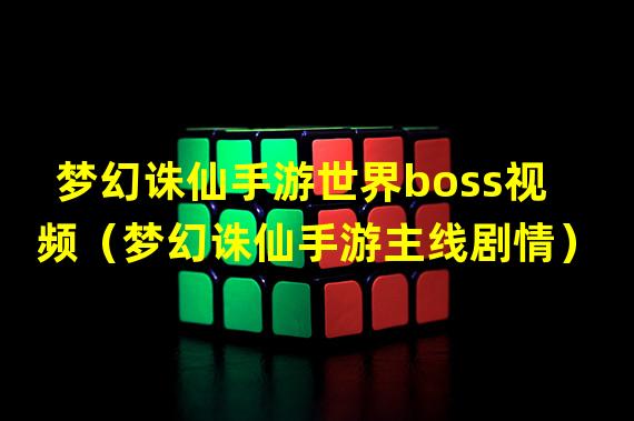 梦幻诛仙手游世界boss视频（梦幻诛仙手游主线剧情）