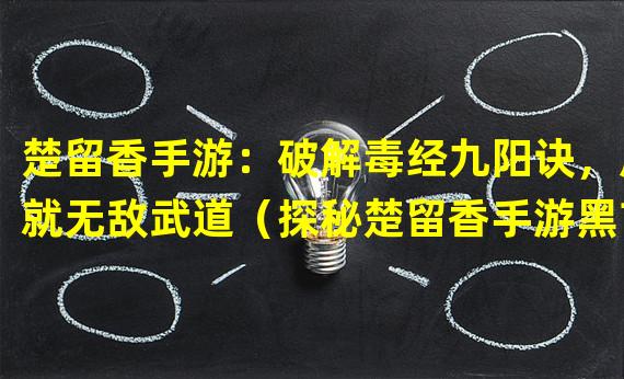 楚留香手游：破解毒经九阳诀，成就无敌武道（探秘楚留香手游黑市：毒经传承者的秘密交易）