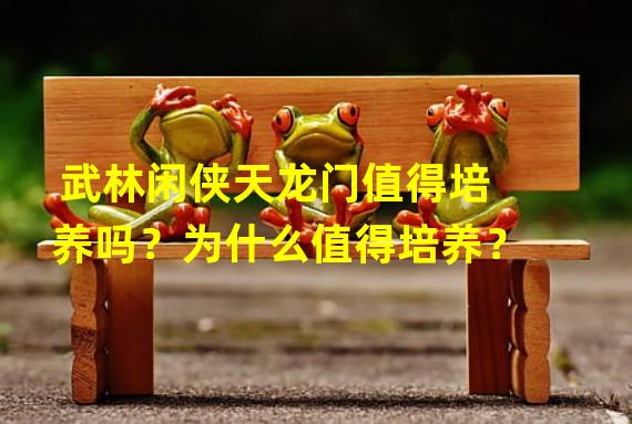 武林闲侠天龙门值得培养吗？为什么值得培养？