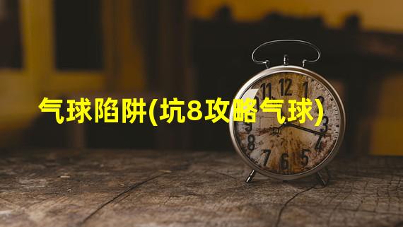 气球陷阱(坑8攻略气球)