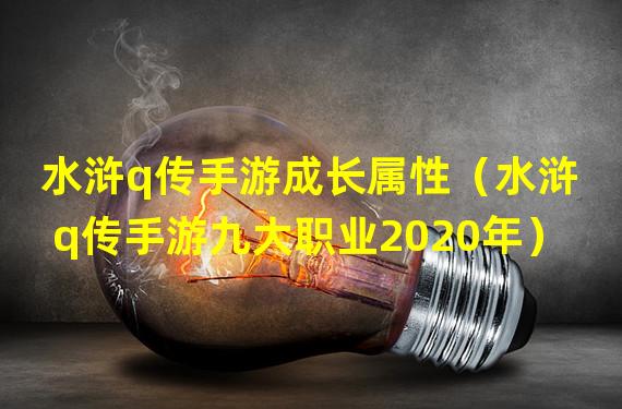 水浒q传手游成长属性（水浒q传手游九大职业2020年）