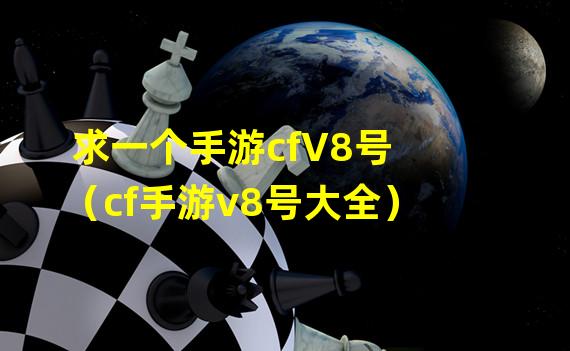 求一个手游cfV8号（cf手游v8号大全）