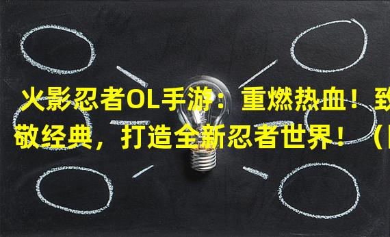 火影忍者OL手游：重燃热血！致敬经典，打造全新忍者世界！（限时预约！火影忍者OL手游重磅来袭，让你畅享忍者之路！）