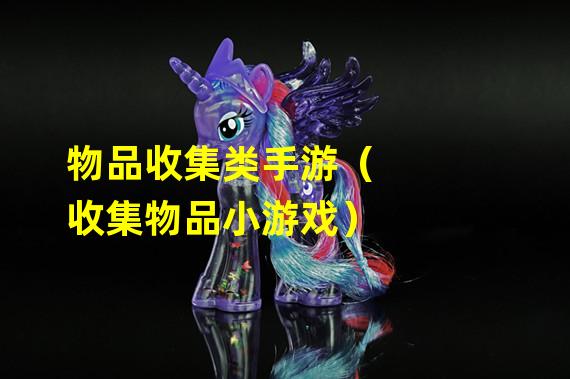 物品收集类手游（收集物品小游戏）