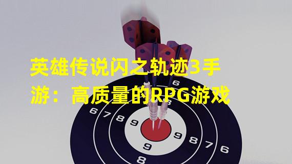 英雄传说闪之轨迹3手游：高质量的RPG游戏