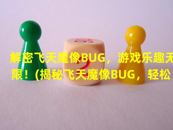 解密飞天魔像BUG，游戏乐趣无限！(揭秘飞天魔像BUG，轻松提升游戏实力！)