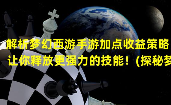 解析梦幻西游手游加点收益策略，让你释放更强力的技能！(探秘梦幻西游手游加点金蝉、智力的奇妙效果，全面提升实力！)