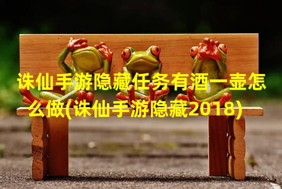 诛仙手游隐藏任务有酒一壶怎么做(诛仙手游隐藏2018)