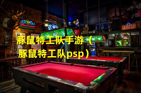 豚鼠特工队手游（豚鼠特工队psp）