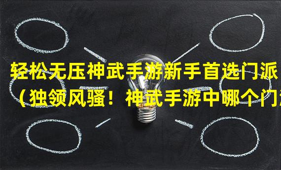 轻松无压神武手游新手首选门派！（独领风骚！神武手游中哪个门派最简单上手？）