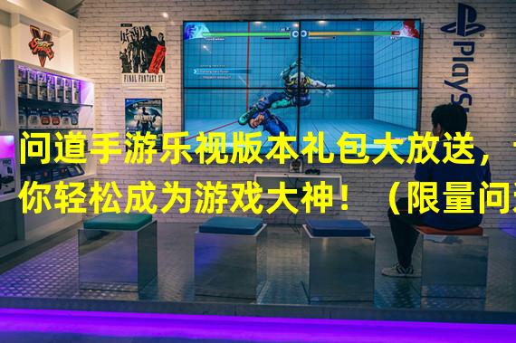 问道手游乐视版本礼包大放送，让你轻松成为游戏大神！（限量问道手游乐视版本礼包火爆上线，快来抢购尽享游戏乐趣！）