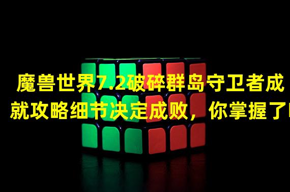 魔兽世界7.2破碎群岛守卫者成就攻略细节决定成败，你掌握了吗？(2促进游戏体验的守卫者66)(促进游戏体验的守卫者66))