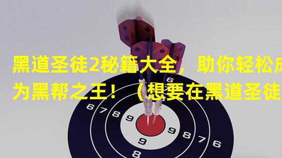 黑道圣徒2秘籍大全，助你轻松成为黑帮之王！（想要在黑道圣徒2中遨游无尽自由？赶紧掌握这些秘籍！）