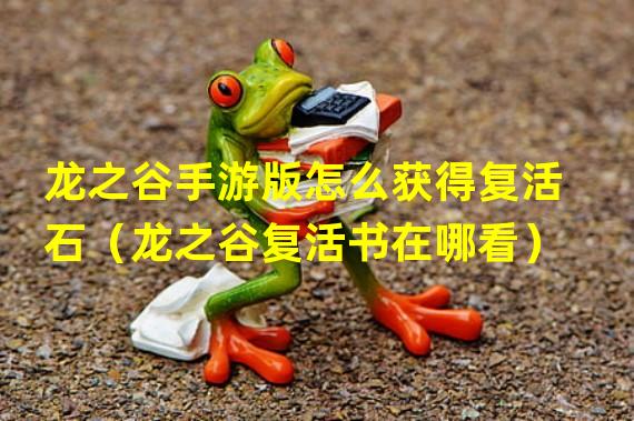 龙之谷手游版怎么获得复活石（龙之谷复活书在哪看）