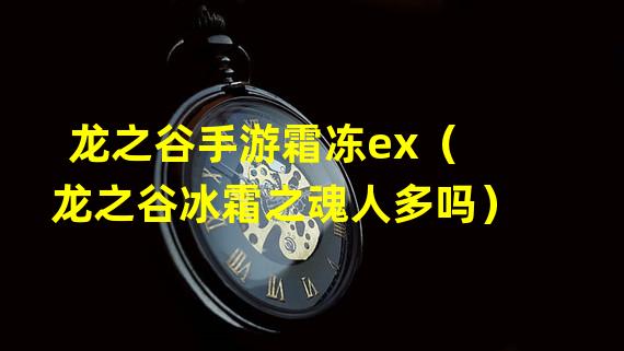 龙之谷手游霜冻ex（龙之谷冰霜之魂人多吗）